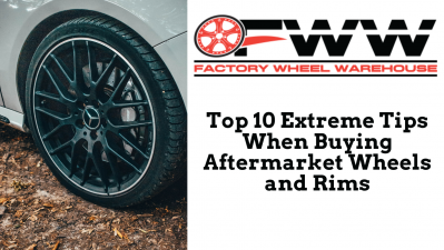 Top 10 Extreme Tips When Buying Aftermarket Wheels and Rims